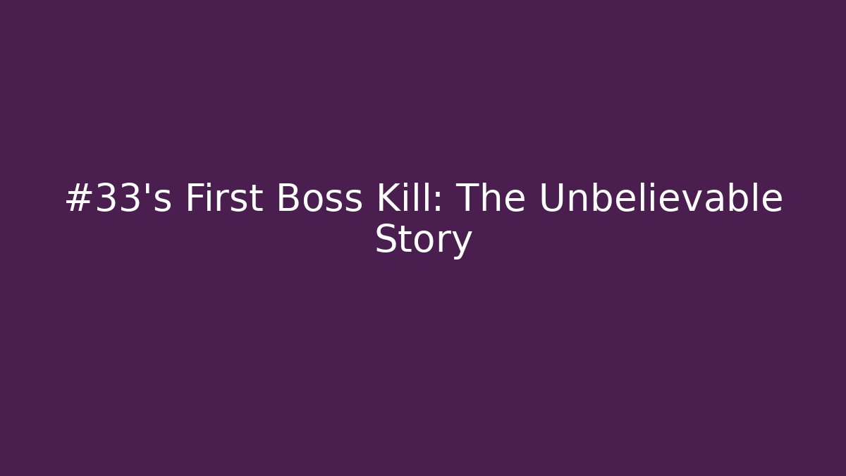#33's First Boss Kill: The Unbelievable Story