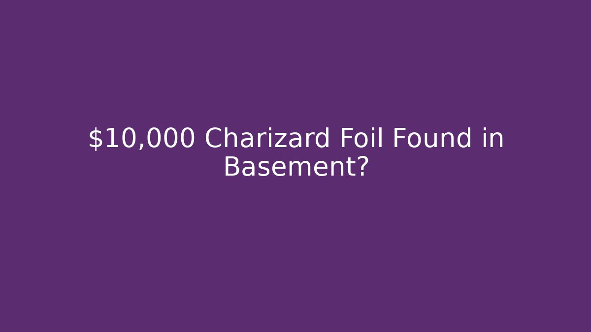 $10,000 Charizard Foil Found in Basement?
