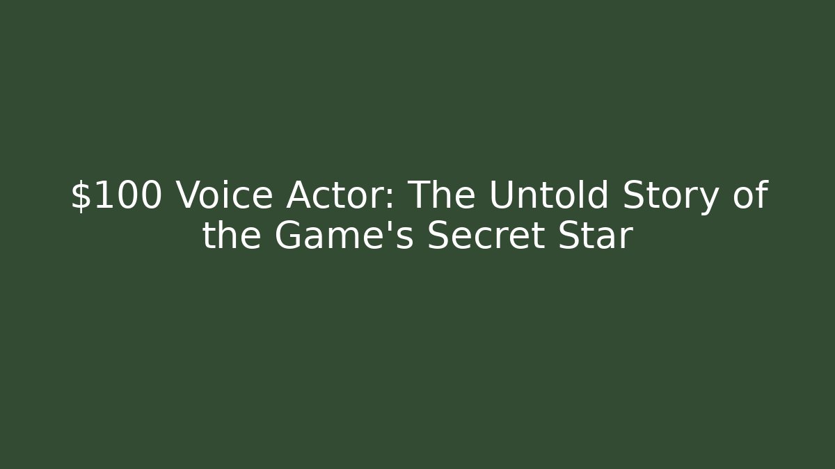 $100 Voice Actor: The Untold Story of the Game's Secret Star