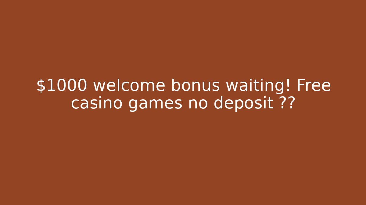 $1000 welcome bonus waiting! Free casino games no deposit 揭秘