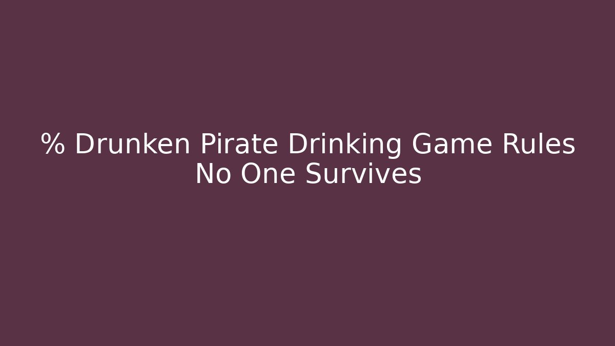 % Drunken Pirate Drinking Game Rules No One Survives - Felix Cat Insurance