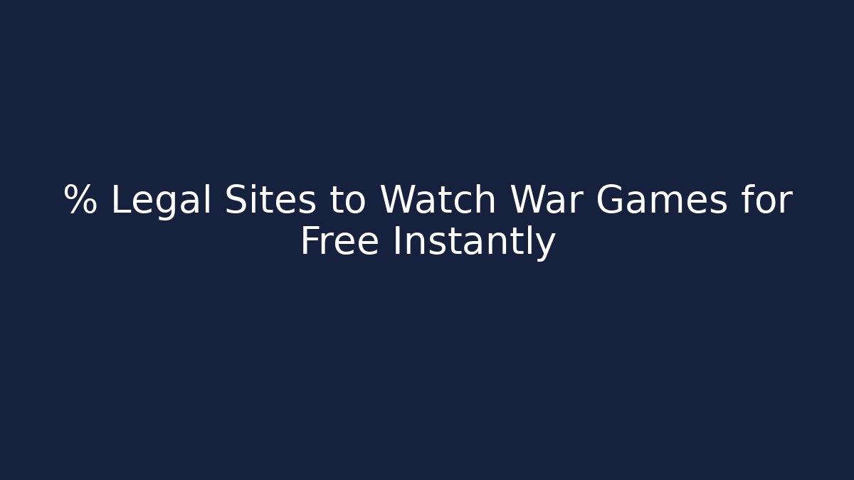% Legal Sites to Watch War Games for Free Instantly