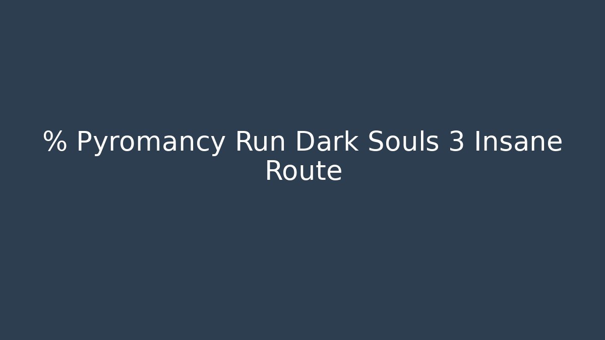 % Pyromancy Run Dark Souls 3 Insane Route