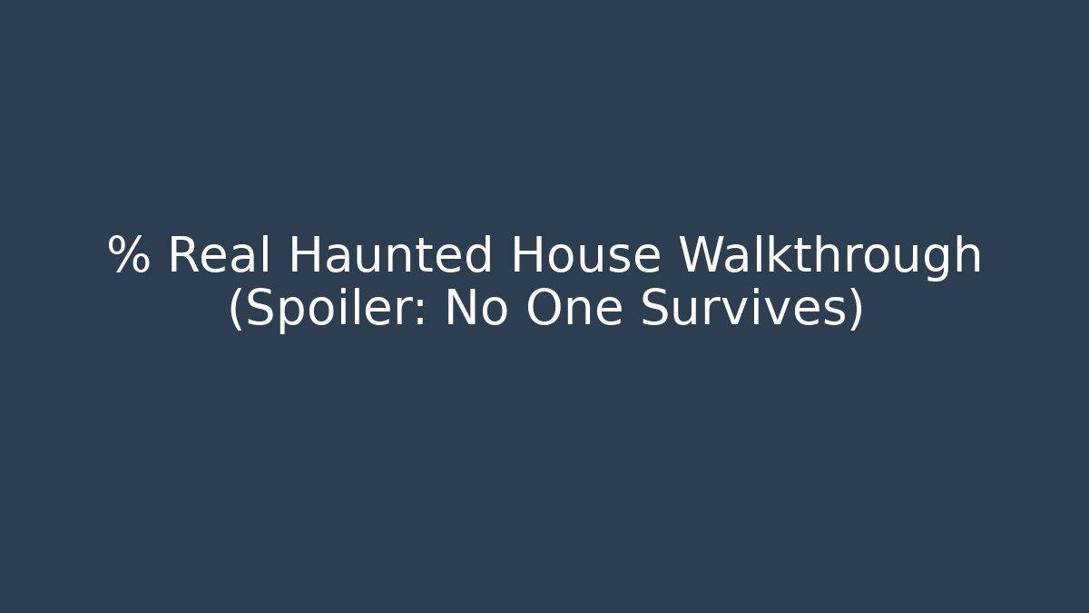 % Real Haunted House Walkthrough (Spoiler: No One Survives)