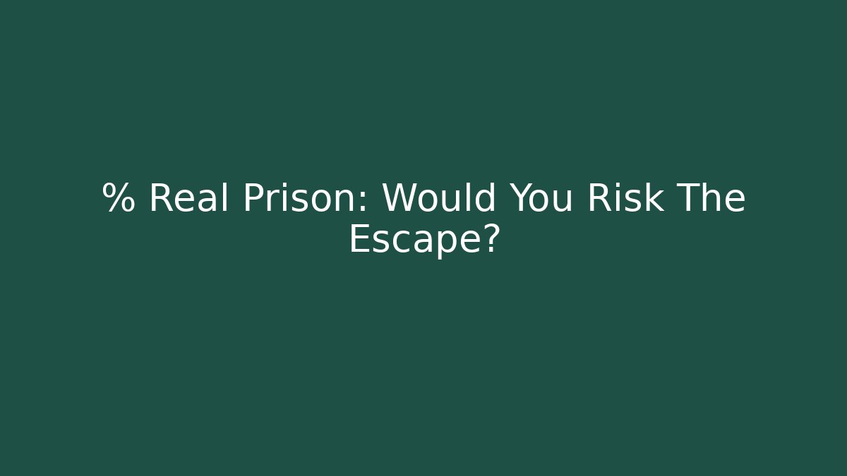 % Real Prison: Would You Risk The Escape?