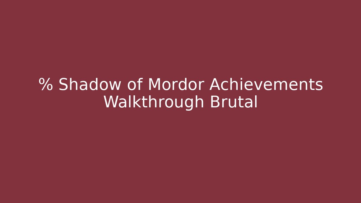 % Shadow of Mordor Achievements Walkthrough Brutal