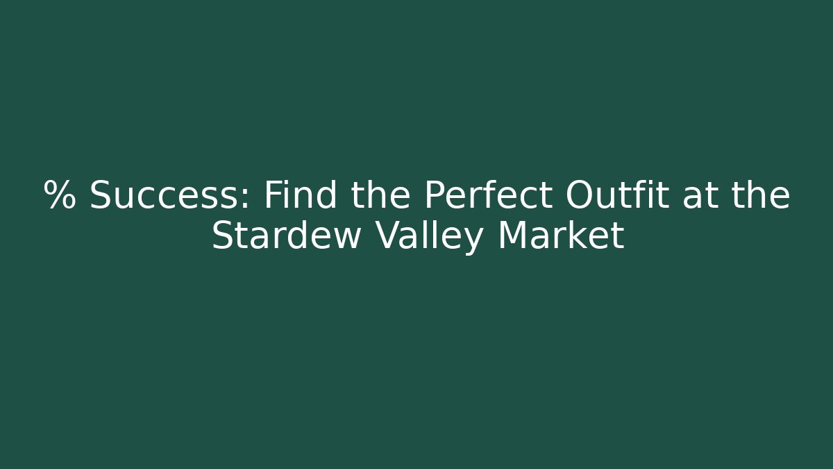 % Success: Find the Perfect Outfit at the Stardew Valley Market