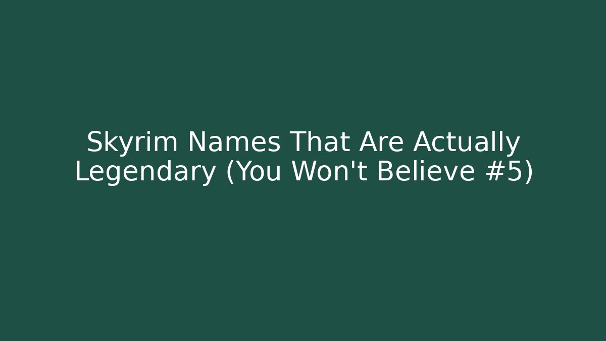 + Skyrim Names That Are Actually Legendary (You Won't Believe #5)