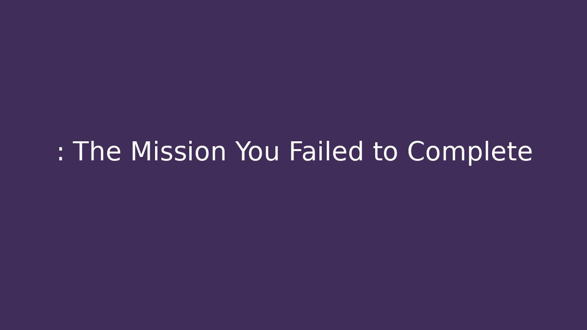 : The Mission You Failed to Complete - Felix Cat Insurance