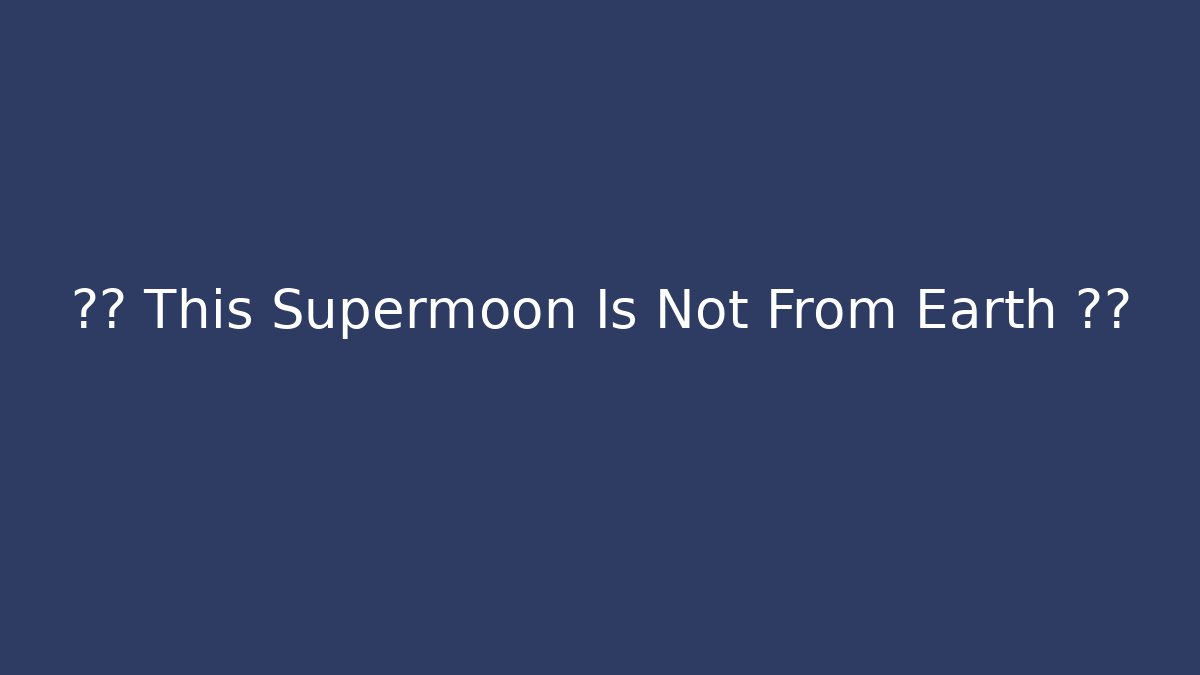 ?? This Supermoon Is Not From Earth ?? - Felix Cat Insurance