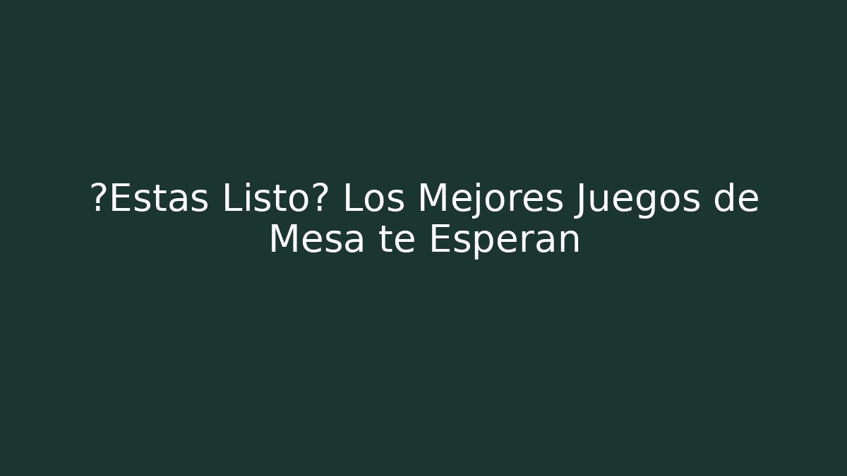 ¿Estás Listo? Los Mejores Juegos de Mesa te Esperan