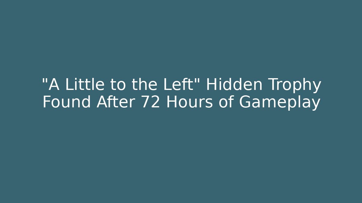 “A Little to the Left” Hidden Trophy Found After 72 Hours of Gameplay