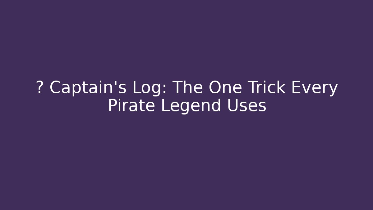 ⚓ Captain's Log: The One Trick Every Pirate Legend Uses
