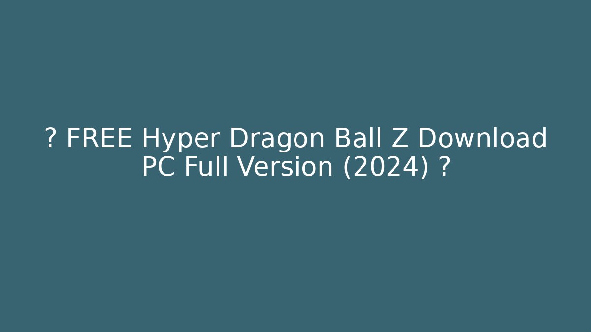 ⚡ FREE Hyper Dragon Ball Z Download PC Full Version (2024) ⚡ - Felix Cat Insurance