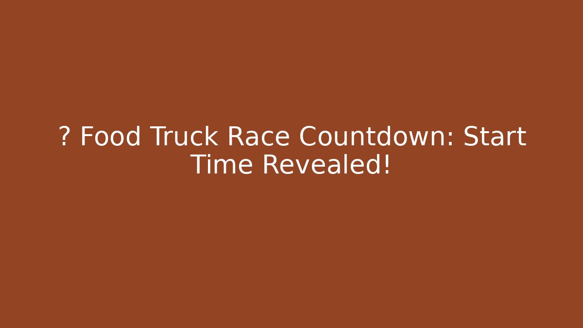 ⚡ Food Truck Race Countdown: Start Time Revealed! - Felix Cat Insurance