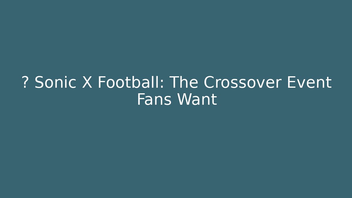 ⚽ Sonic X Football: The Crossover Event Fans Want