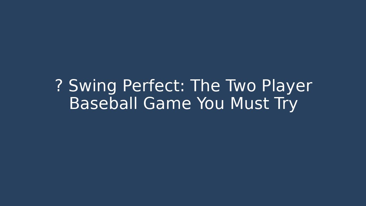 ⚾ Swing Perfect: The Two Player Baseball Game You Must Try