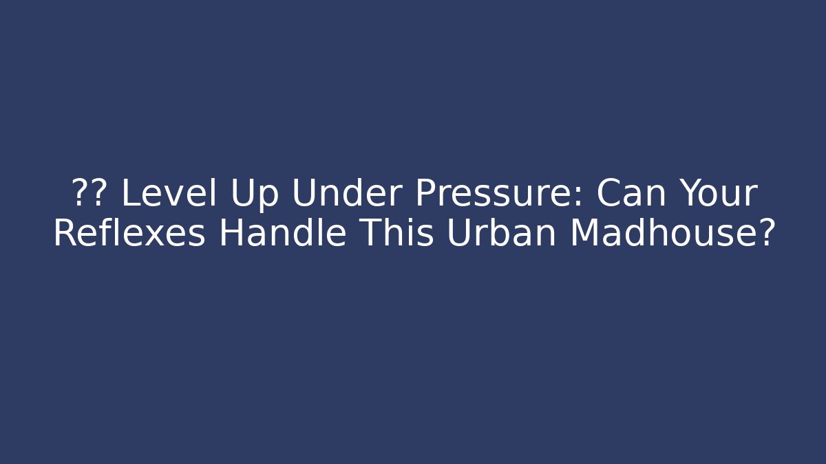 关卡 Level Up Under Pressure: Can Your Reflexes Handle This Urban Madhouse?