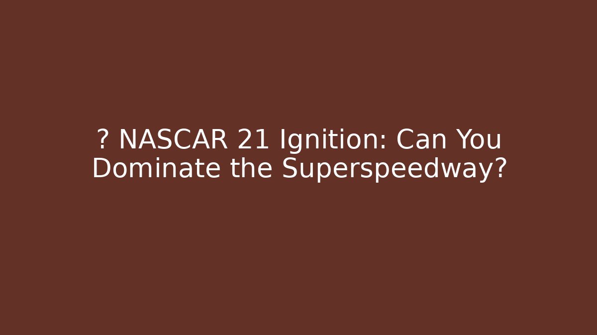 🏆 NASCAR 21 Ignition: Can You Dominate the Superspeedway?