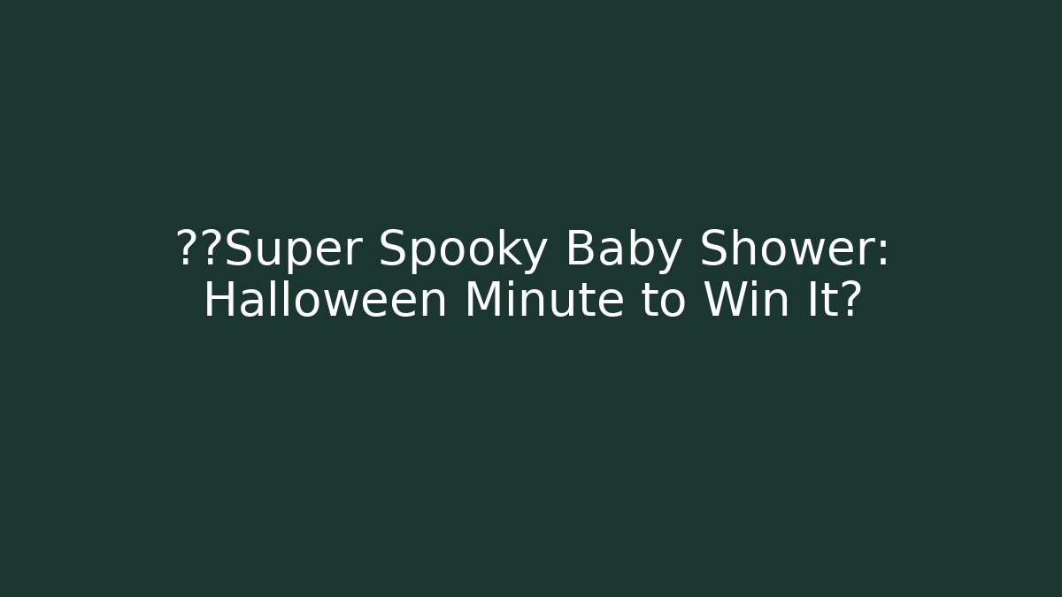 👶⚡Super Spooky Baby Shower: Halloween Minute to Win It?