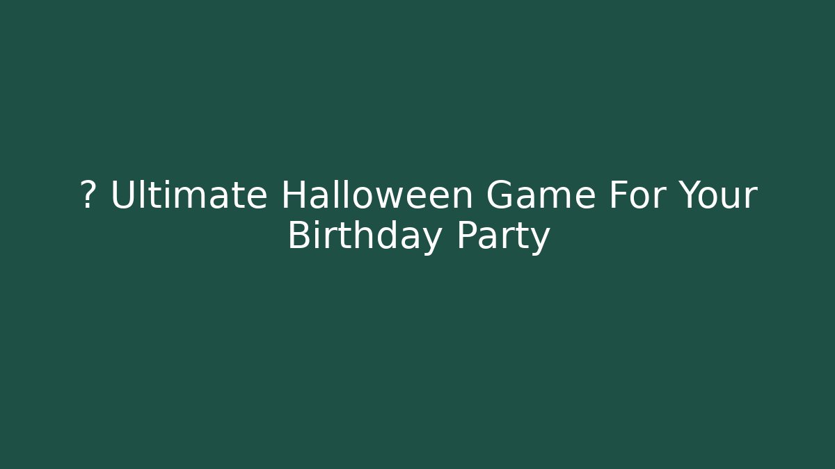 👻 Ultimate Halloween Game For Your Birthday Party