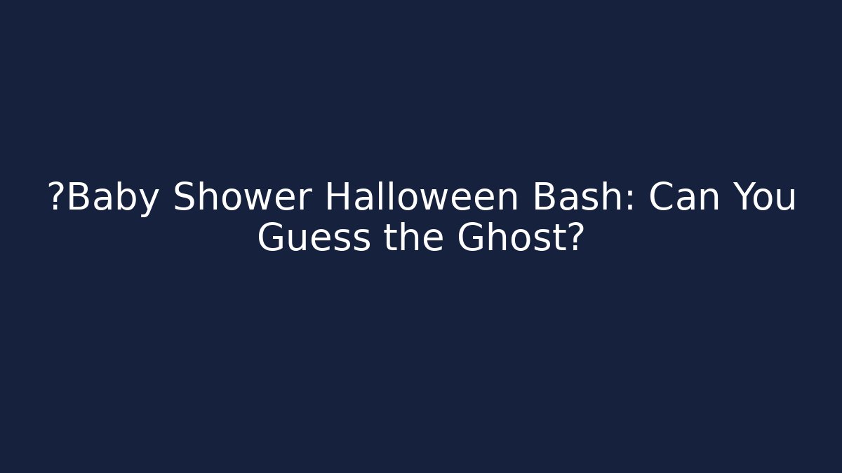 👻Baby Shower Halloween Bash: Can You Guess the Ghost?