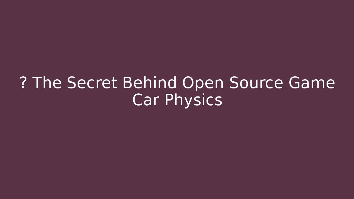 🔓 The Secret Behind Open Source Game Car Physics