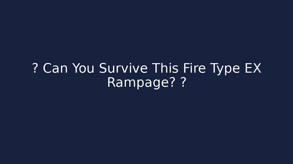 🔥 Can You Survive This Fire Type EX Rampage? 🌋