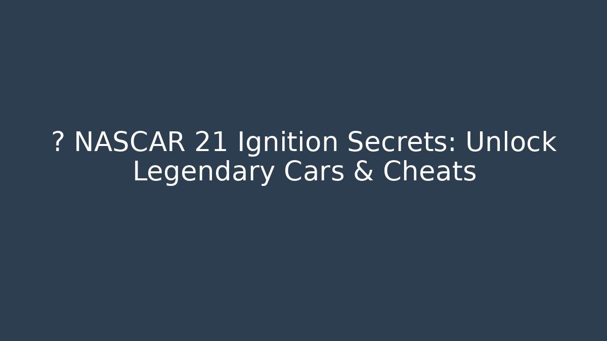 🔥 NASCAR 21 Ignition Secrets: Unlock Legendary Cars & Cheats