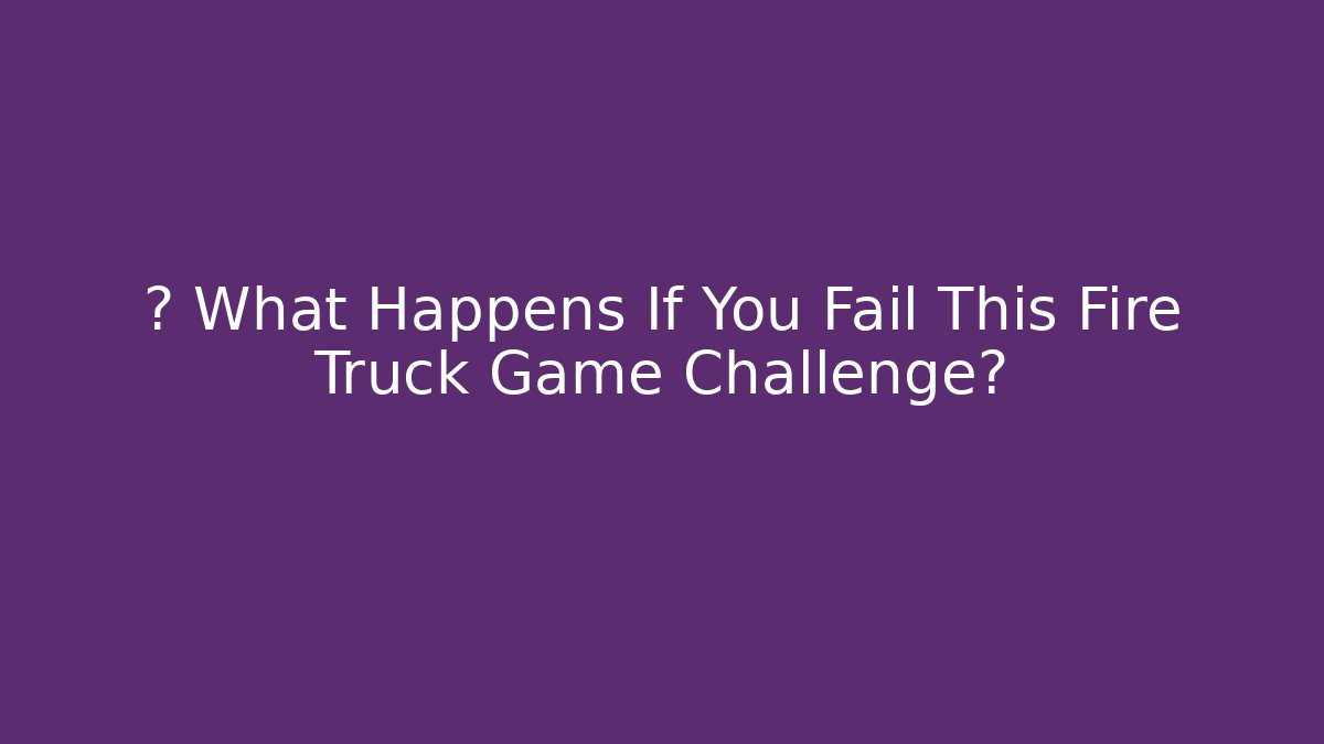 🔥 What Happens If You Fail This Fire Truck Game Challenge?