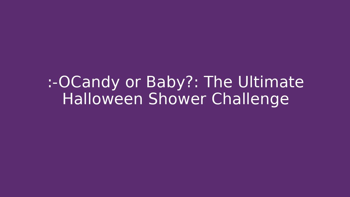 😱Candy or Baby?: The Ultimate Halloween Shower Challenge