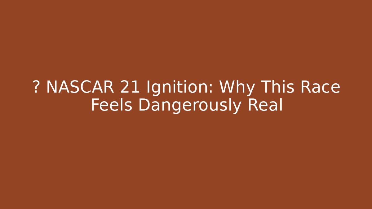 🚨 NASCAR 21 Ignition: Why This Race Feels Dangerously Real