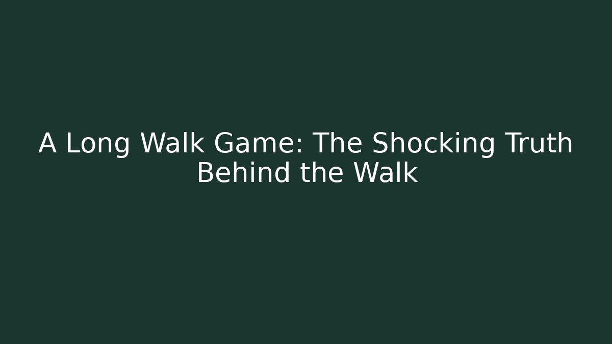 A Long Walk Game: The Shocking Truth Behind the Walk