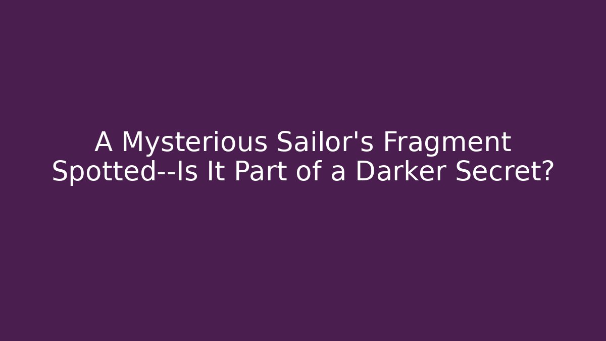 A Mysterious Sailor's Fragment Spotted—Is It Part of a Darker Secret?