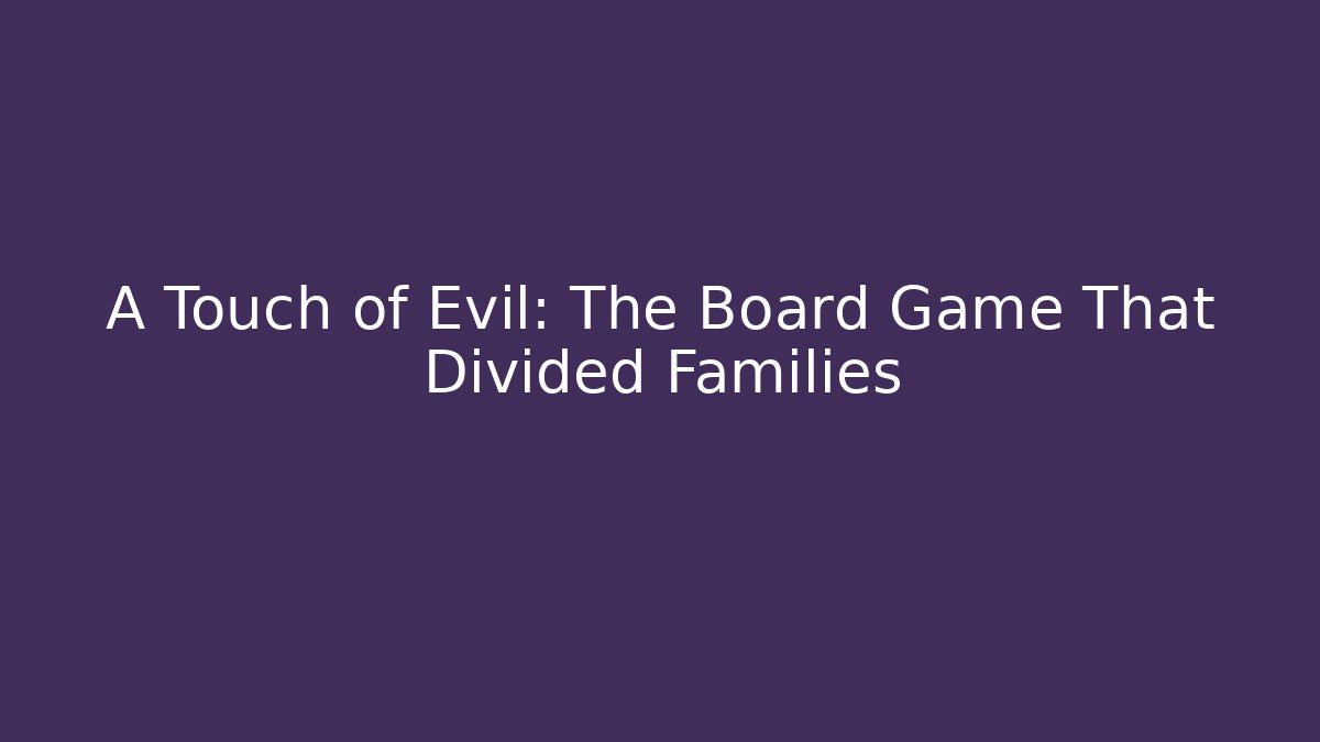 A Touch of Evil: The Board Game That Divided Families