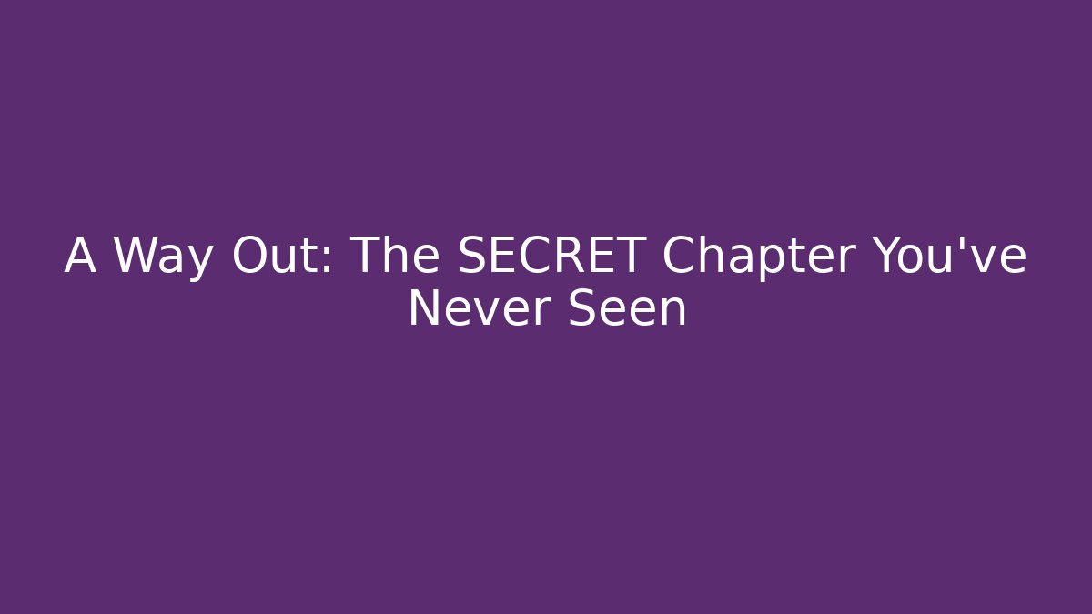 A Way Out: The SECRET Chapter You've Never Seen