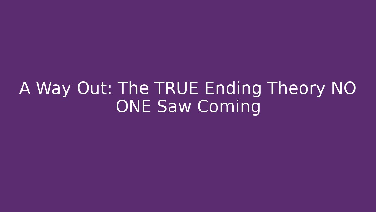A Way Out: The TRUE Ending Theory NO ONE Saw Coming