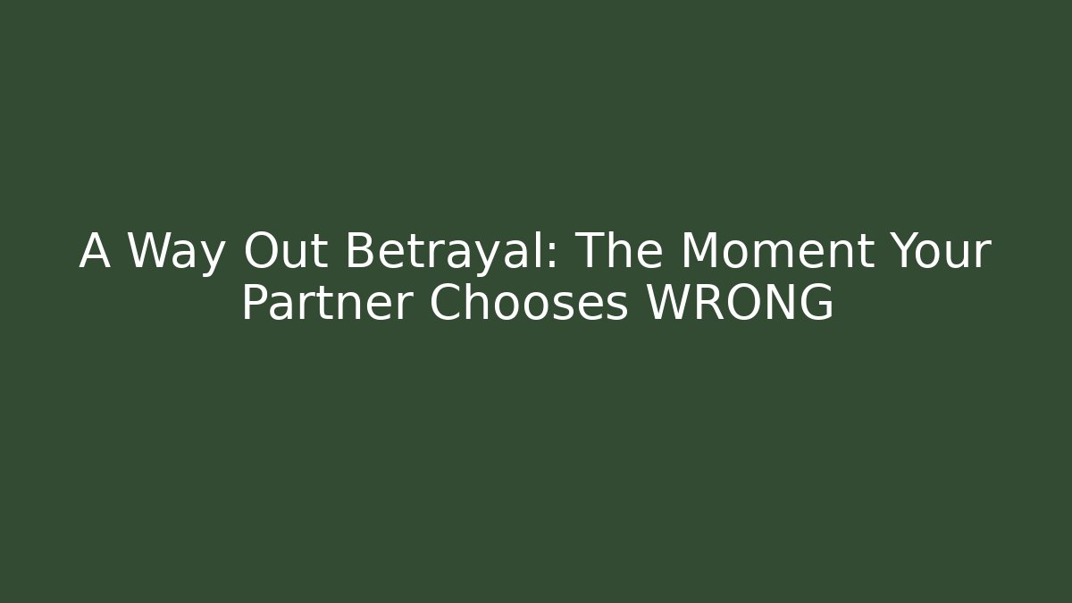 A Way Out Betrayal: The Moment Your Partner Chooses WRONG