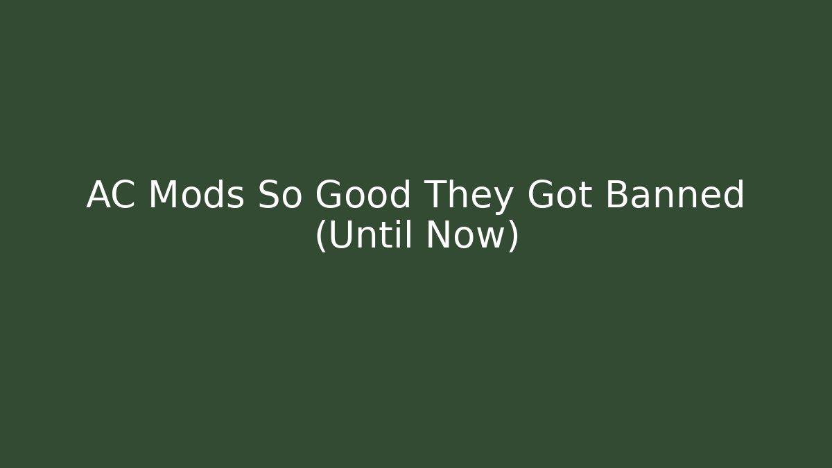 AC Mods So Good They Got Banned (Until Now)