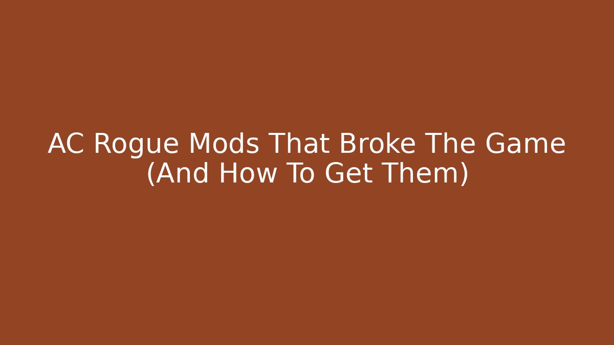AC Rogue Mods That Broke The Game (And How To Get Them)