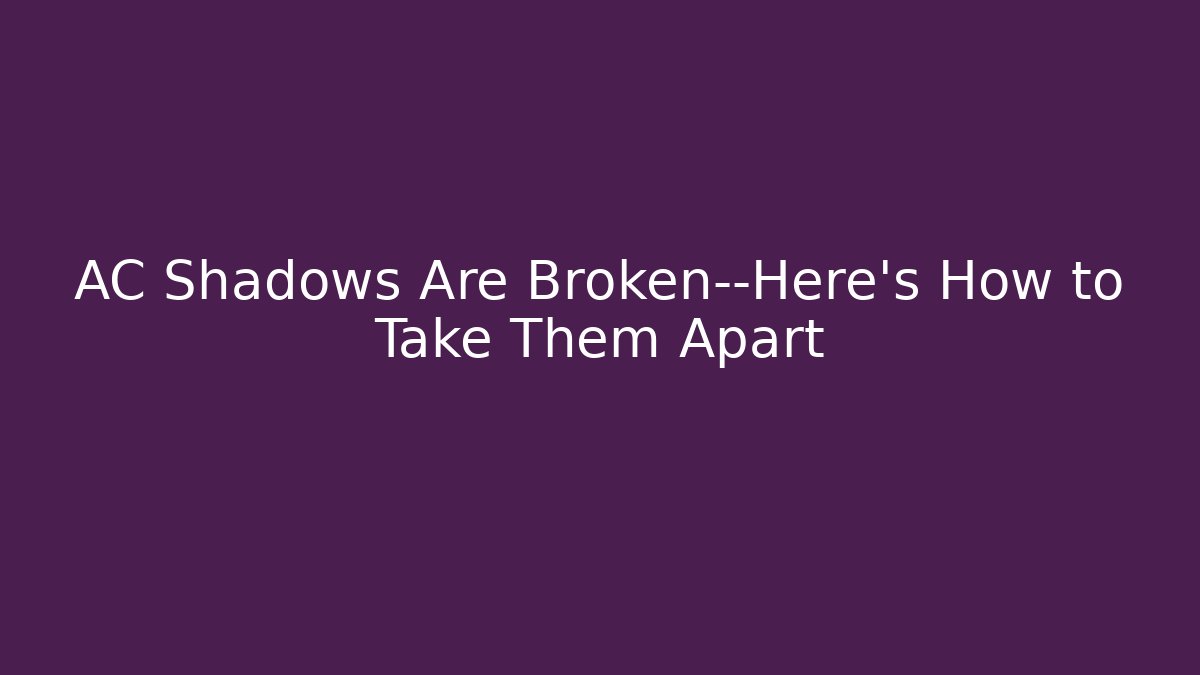 AC Shadows Are Broken—Here's How to Take Them Apart - Felix Cat Insurance