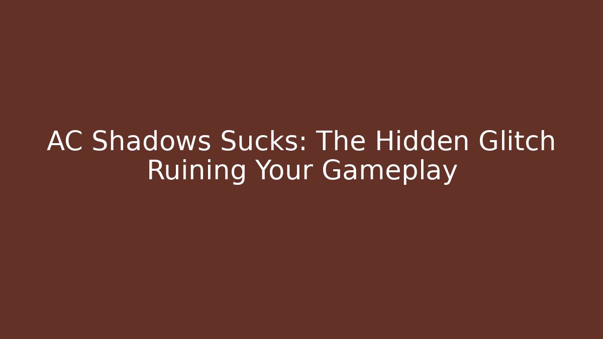 AC Shadows Sucks: The Hidden Glitch Ruining Your Gameplay