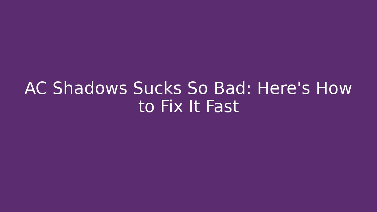 AC Shadows Sucks So Bad: Here’s How to Fix It Fast