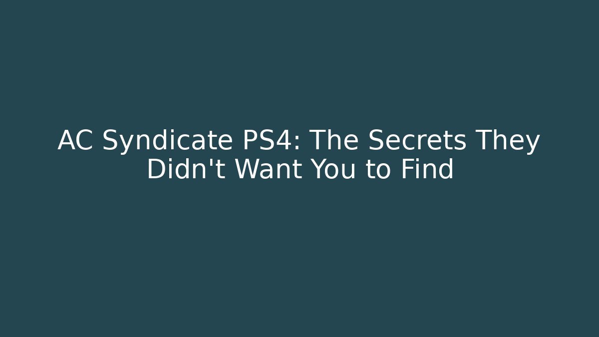 AC Syndicate PS4: The Secrets They Didn't Want You to Find