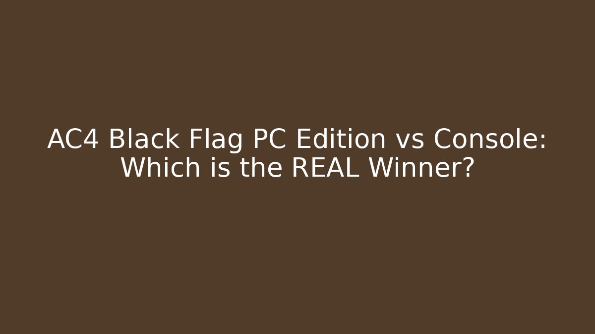 AC4 Black Flag PC Edition vs Console: Which is the REAL Winner?