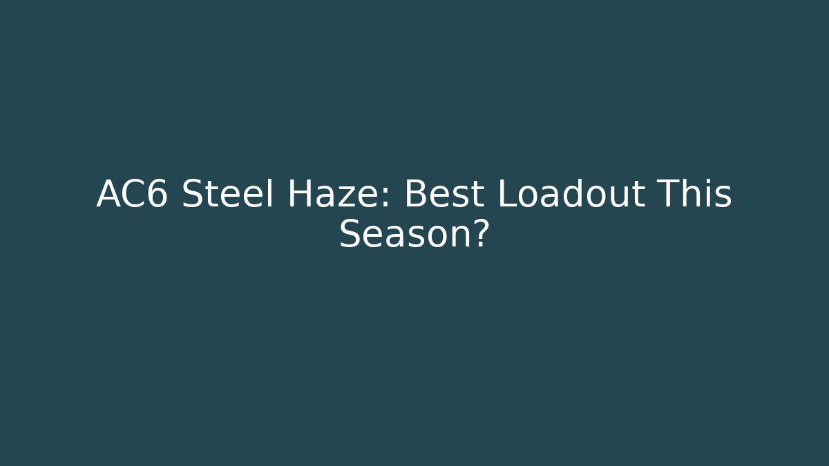 AC6 Steel Haze: Best Loadout This Season?