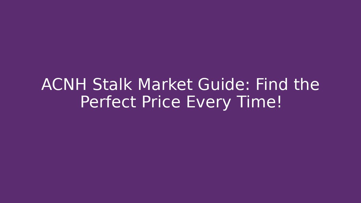 ACNH Stalk Market Guide: Find the Perfect Price Every Time!