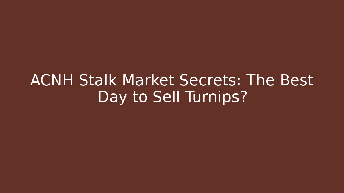 ACNH Stalk Market Secrets: The Best Day to Sell Turnips?