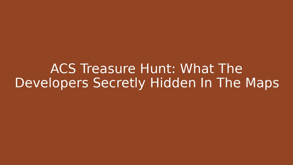 ACS Treasure Hunt: What The Developers Secretly Hidden In The Maps