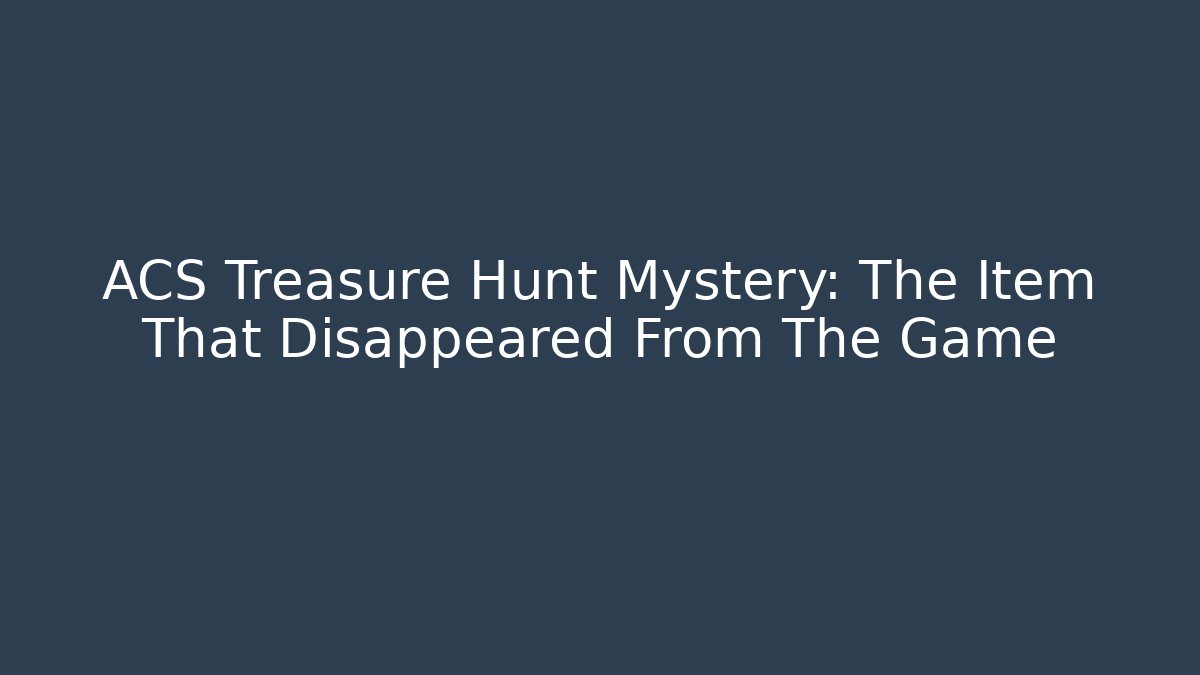 ACS Treasure Hunt Mystery: The Item That Disappeared From The Game